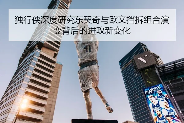 独行侠深度研究东契奇与欧文挡拆组合演变背后的进攻新变化
